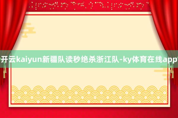 开云kaiyun新疆队读秒绝杀浙江队-ky体育在线app