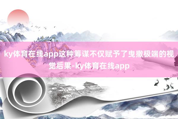 ky体育在线app这种筹谋不仅赋予了曳撒极端的视觉后果-ky体育在线app