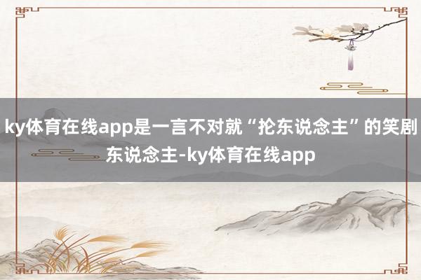 ky体育在线app是一言不对就“抡东说念主”的笑剧东说念主-ky体育在线app