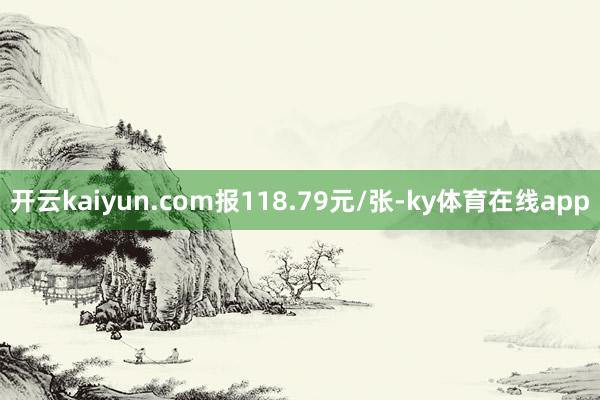 开云kaiyun.com报118.79元/张-ky体育在线app