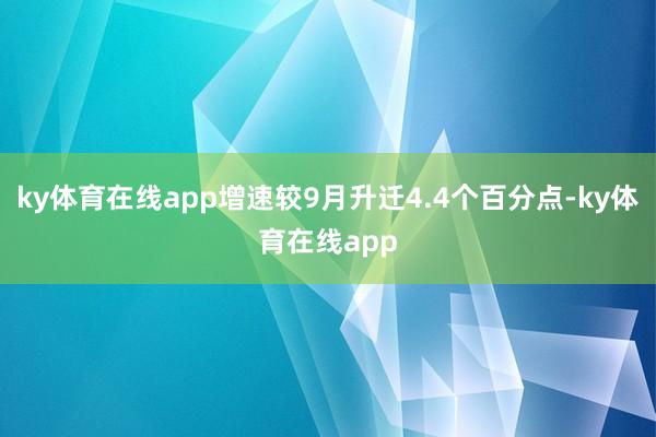 ky体育在线app增速较9月升迁4.4个百分点-ky体育在线app