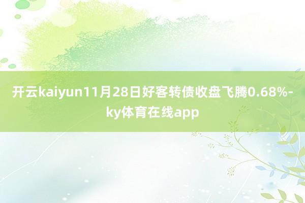 开云kaiyun11月28日好客转债收盘飞腾0.68%-ky体育在线app