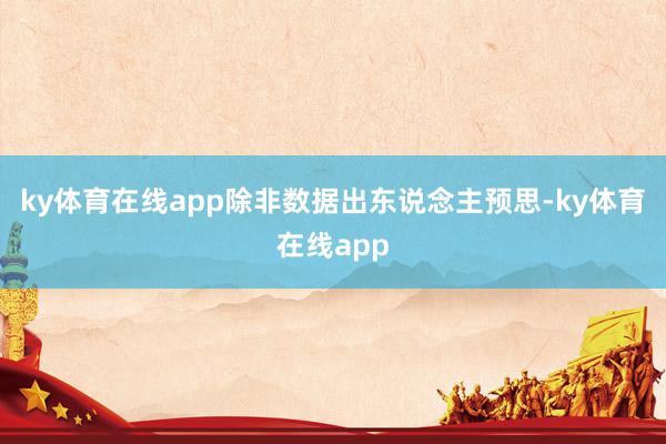 ky体育在线app除非数据出东说念主预思-ky体育在线app