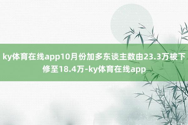 ky体育在线app10月份加多东谈主数由23.3万被下修至18.4万-ky体育在线app