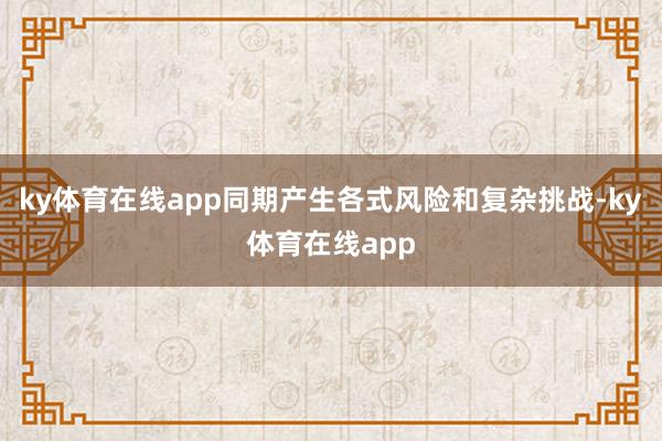 ky体育在线app同期产生各式风险和复杂挑战-ky体育在线app