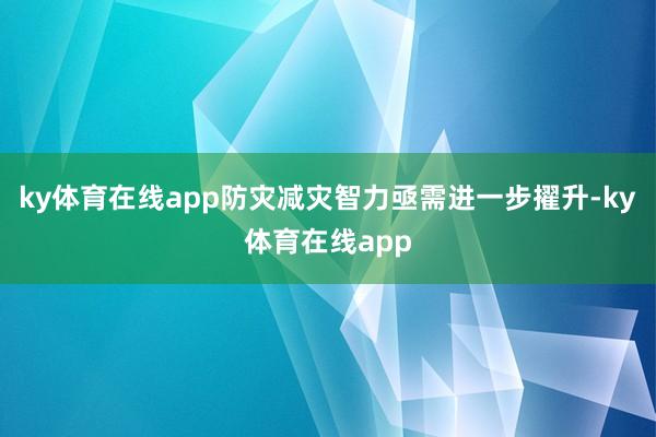 ky体育在线app防灾减灾智力亟需进一步擢升-ky体育在线app