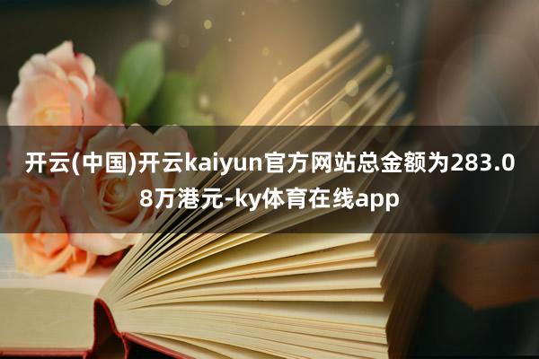 开云(中国)开云kaiyun官方网站总金额为283.08万港元-ky体育在线app