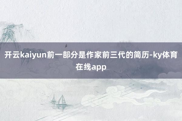 开云kaiyun前一部分是作家前三代的简历-ky体育在线app