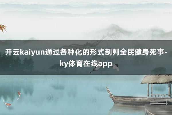 开云kaiyun通过各种化的形式剖判全民健身死事-ky体育在线app